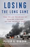 Losing the Long Game: The False Promise of Regime Change in the Middle East