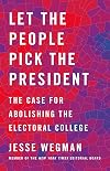 Let the People Pick the President: The Case for Abolishing the Electoral College