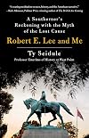 Robert E. Lee and Me: A Southerner's Reckoning with the Myth of the Lost Cause