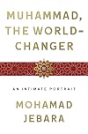 Muhammad, the World-Changer: An Intimate Portrait