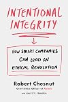 Intentional Integrity: How Smart Companies Can Lead an Ethical Revolution