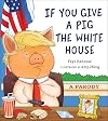 If You Give a Pig the White House: A Parody for Adults