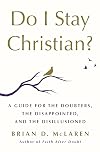 Do I Stay Christian?: A Guide for the Doubters, the Disappointed, and the Disillusioned