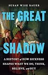 The Great Shadow: A History of How Sickness Shapes What We Do, Think, Believe, and Buy