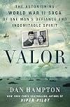 Valor: The Astonishing World War II Saga of One Man's Defiance and Indomitable Spirit