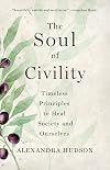 The Soul of Civility: Timeless Principles to Heal Society and Ourselves