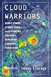 Cloud Warriors: Deadly Storms, Climate Chaos―and the Pioneers Creating a Revolution in Weather Forecasting