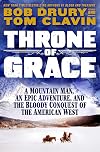 Throne of Grace: A Mountain Man, an Epic Adventure, and the Bloody Conquest of the American West