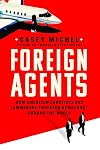 Foreign Agents: How American Lobbyists and Lawmakers Threaten Democracy Around the World