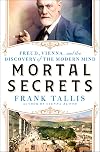 Mortal Secrets: Freud, Vienna, and the Discovery of the Modern Mind