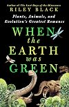 When the Earth Was Green: Plants, Animals, and Evolution's Greatest Romance