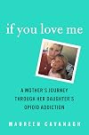 If You Love Me: A Mother's Journey Through Her Daughter's Opioid Addiction