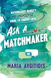 Ask a Matchmaker: Matchmaker Maria's No-Nonsense Guide to Finding Love