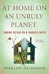 At Home on an Unruly Planet: Finding Refuge on a Changed Earth