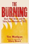 The Burning: Black Wall Street and the Tulsa Race Massacre of 1921 (Young Readers Edition)