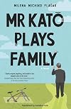 Mr Kato Plays Family: A Novel