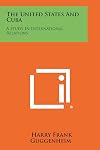 The United States and Cuba;: A study in international relations, (Select bibliographies reprint series)