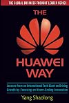 The Huawei Way: Lessons from an International Tech Giant on Driving Growth by Focusing on Never-Ending Innovation