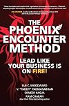 The Phoenix Encounter Method: Lead Like Your Business Is on Fire!