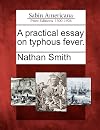 A practical essay on typhous fever.