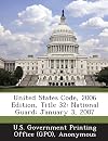 United States Code, 2006 Edition, Title 32: National Guard: January 3, 2007