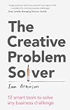 The Creative Problem Solver: 12 smart problem-solving tools to solve any business challenge