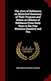The Jews of Baltimore; an Historical Summary of Their Progress and Status as Citizens of Baltimore From Early Days to the Year Nineteen Hundred and Ten