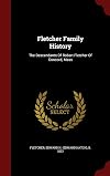 Fletcher Family History: The Descendants Of Robert Fletcher Of Concord, Mass
