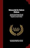 Memorial de Sainte Helene: Journal of the Private Life and Conversations of the Emperor Napoleon at Saint Helena