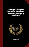 The Royal Lineage Of Our Noble And Gentle Families (principally Devonians)