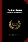 The Sword Exercise: Arranged For Military Instruction
