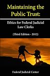 Maintaining the Public Trust: Ethics for Federal Judicial Law Clerks (Second Edition - 2011)