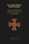An Anglo-Saxon Prayer Book: Prayers of the Hours and Other Private Devotions in Old English