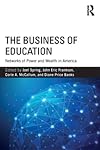 The business of education : networks of power and wealth in America
