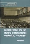 Female Friends and the Making of Transatlantic Quakerism, 1650-1750 (Cambridge Studies in Early Modern British History)