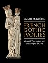 French Gothic Ivories: Material Theologies and the Sculptor’s Craft