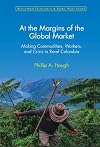 At the margins of the global market : making commodities, workers, and crisis in rural Colombia
