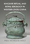 Kingship, Ritual, and Royal Ideology in Western Zhou China