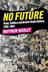 No Future: Punk, Politics and British Youth Culture, 1976-1984