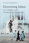 Governing Islam: Law, Empire, and Secularism in Modern South Asia
