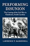 Performing Disunion: The Coming of the Civil War in Charleston, South Carolina