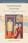 Gentlemanly Terrorists: Political Violence and the Colonial State in India, 1919-1947 (Critical Perspectives on Empire)