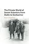 The private world of Soviet scientists from Stalin to Gorbachev