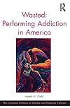 Wasted : performing addiction in America