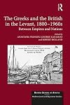 The Greeks and the British in the Levant, 1800-1960s: Between Empires and Nations