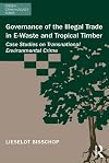 Governance of the illegal trade in e-waste and tropical timber : case studies on transnational environmental crime
