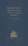 Danish Arctic Expeditions, 1605 to 1620 : In Two Books. Book I - The Danish Expeditions to Greenland in 1605, 1606, and 1607; to which is added Captain James Hall's Voyage to Greenland in 1612
