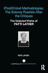 (Post)critical methodologies : the science possible after the critiques : the selected works of Patti Lather