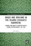 Arabs and Iranians in the Islamic conquest narrative : memory and identity construction in Islamic historiography, 750-1050