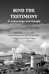 BIND THE TESTIMONY - To Acknowledge God Outright: Testimonies of the Lord's Transforming Power Within San Quentin State Prison